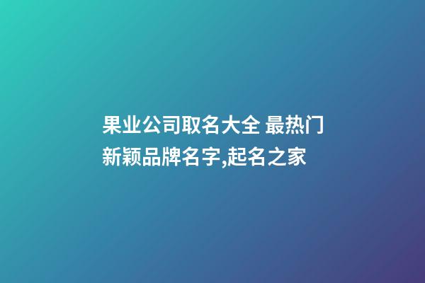 果业公司取名大全 最热门新颖品牌名字,起名之家-第1张-公司起名-玄机派